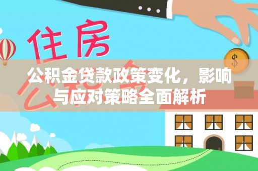 察右中旗公积金贷款政策变化，影响与应对策略全面解析