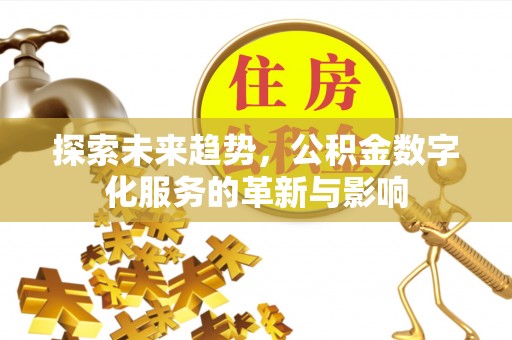 察右中旗探索未来趋势，公积金数字化服务的革新与影响