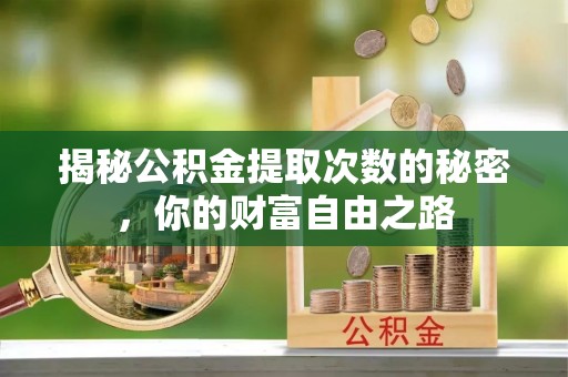 察右中旗揭秘公积金提取次数的秘密，你的财富自由之路