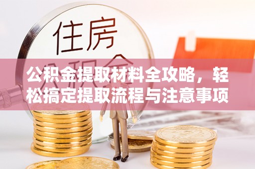 察右中旗公积金提取材料全攻略，轻松搞定提取流程与注意事项