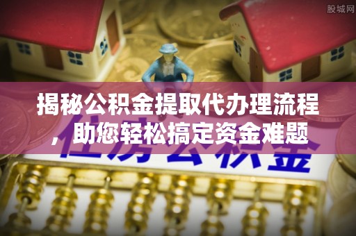 察右中旗揭秘公积金提取代办理流程，助您轻松搞定资金难题