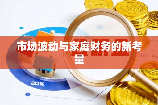 察右中旗市场波动与家庭财务的新考量