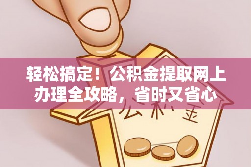 察右中旗轻松搞定！公积金提取网上办理全攻略，省时又省心