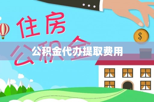 察右中旗公积金代办提取费用