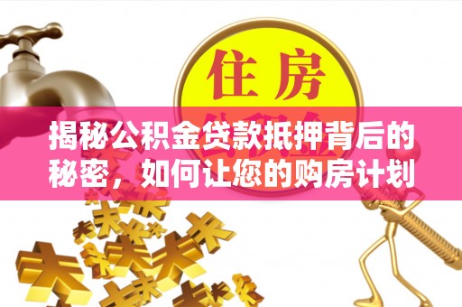 察右中旗揭秘公积金贷款抵押背后的秘密，如何让您的购房计划更轻松？