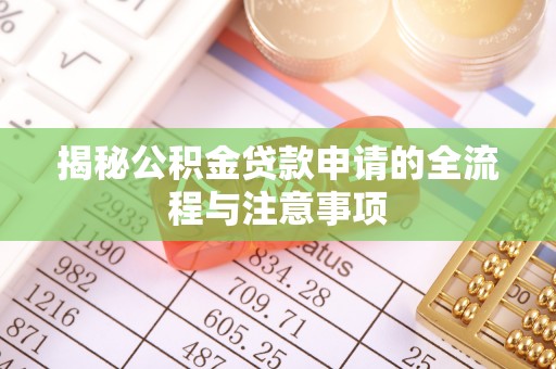 察右中旗揭秘公积金贷款申请的全流程与注意事项