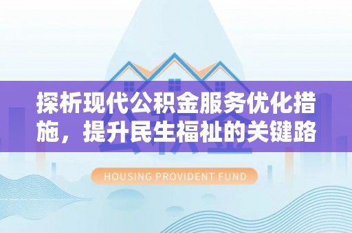 察右中旗探析现代公积金服务优化措施，提升民生福祉的关键路径