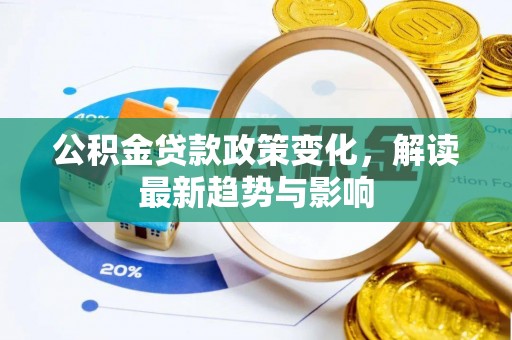 察右中旗公积金贷款政策变化，解读最新趋势与影响